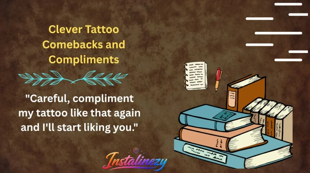 Clever Tattoo Comebacks and Compliments