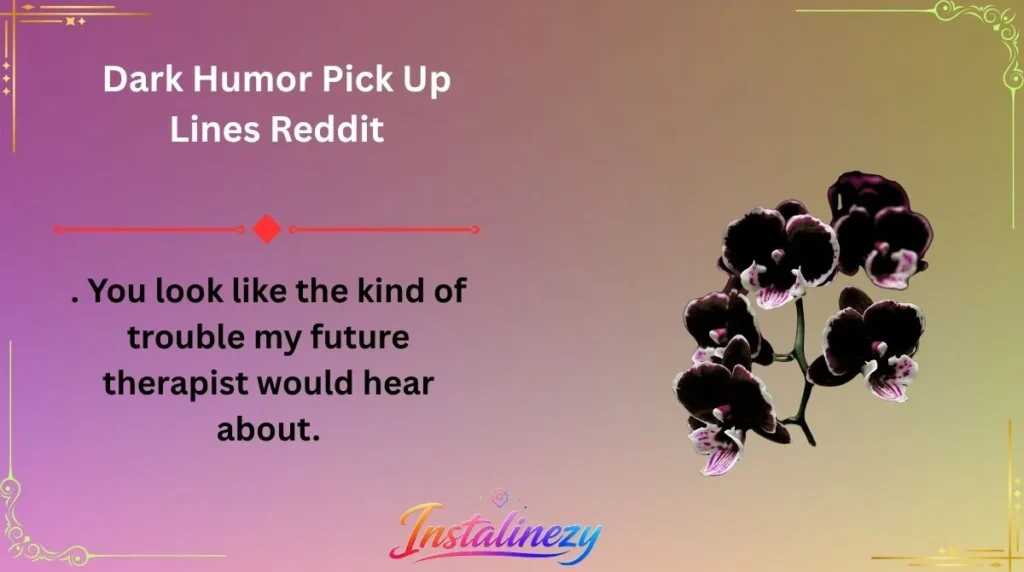 Dark Humor Pick Up Lines Reddit